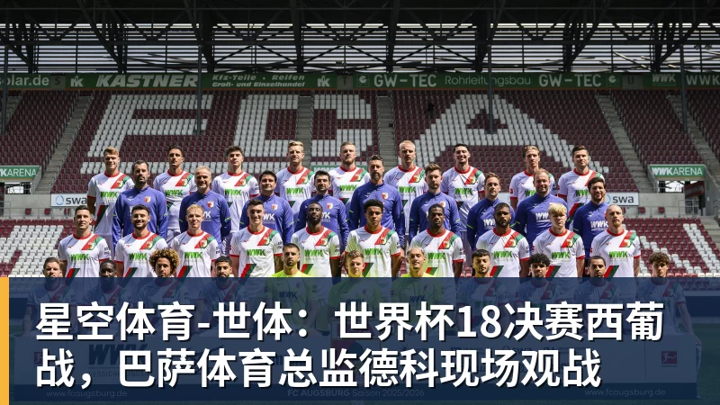 星空体育-世体：世界杯18决赛西葡战，巴萨体育总监德科现场观战