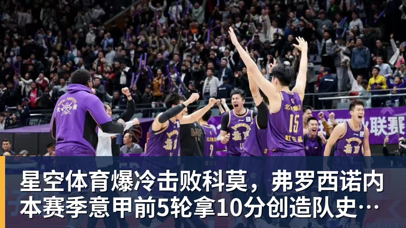 星空体育爆冷击败科莫，弗罗西诺内本赛季意甲前5轮拿10分创造队史纪录