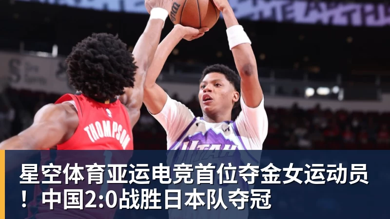 星空体育亚运电竞首位夺金女运动员！中国2:0战胜日本队夺冠