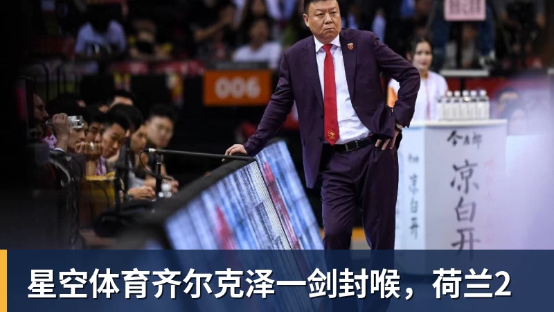 星空体育齐尔克泽一剑封喉，荷兰2