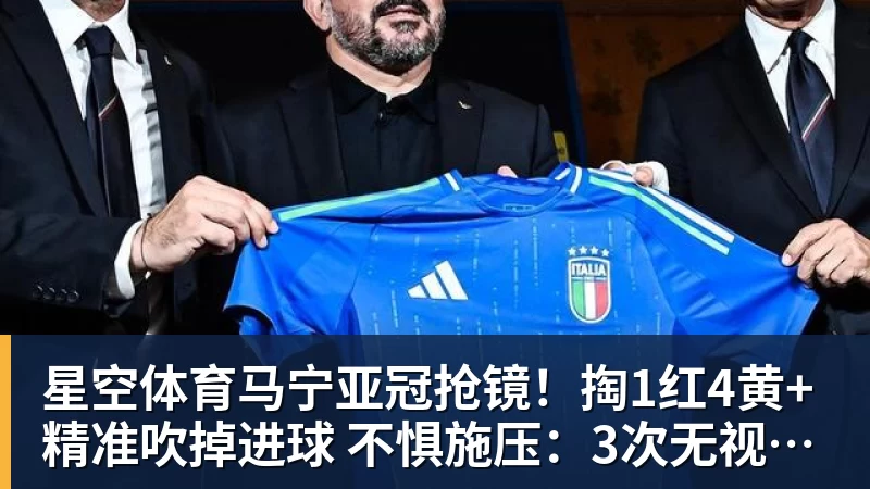 星空体育马宁亚冠抢镜!掏1红4黄+精准吹掉进球 不惧施压:3次无视C罗倒地