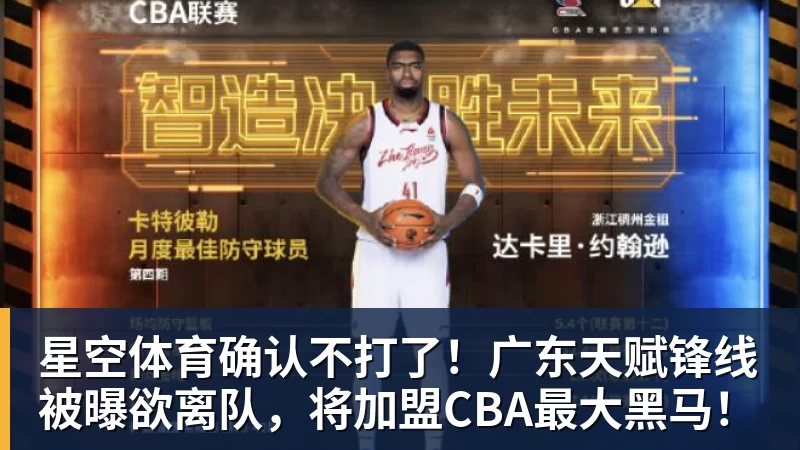 星空体育确认不打了!广东天赋锋线被曝欲离队,将加盟CBA最大黑马!